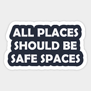 All Places Should Be Safe Spaces Sticker